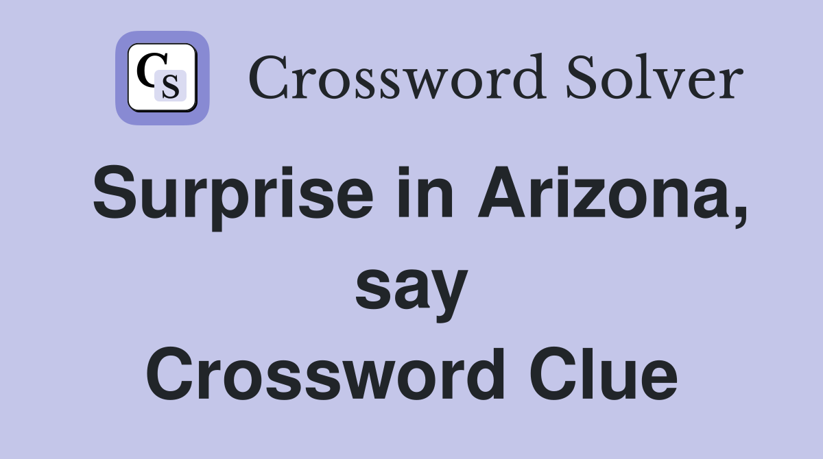 Surprise in Arizona, say Crossword Clue
