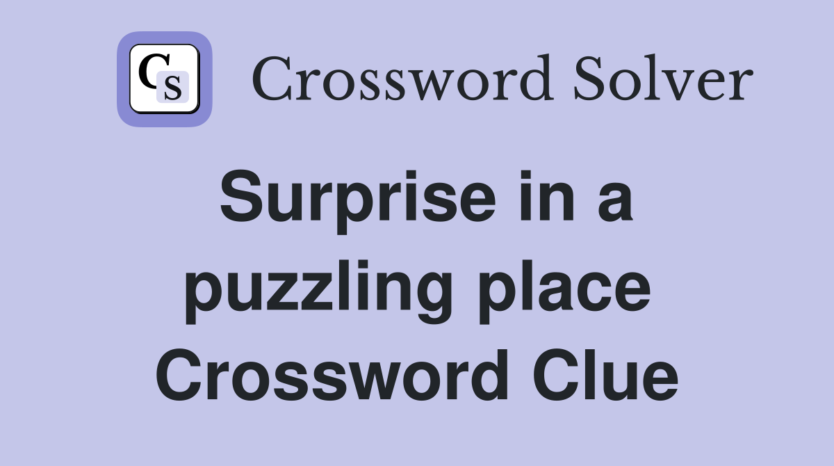 Surprise in a puzzling place Crossword Clue