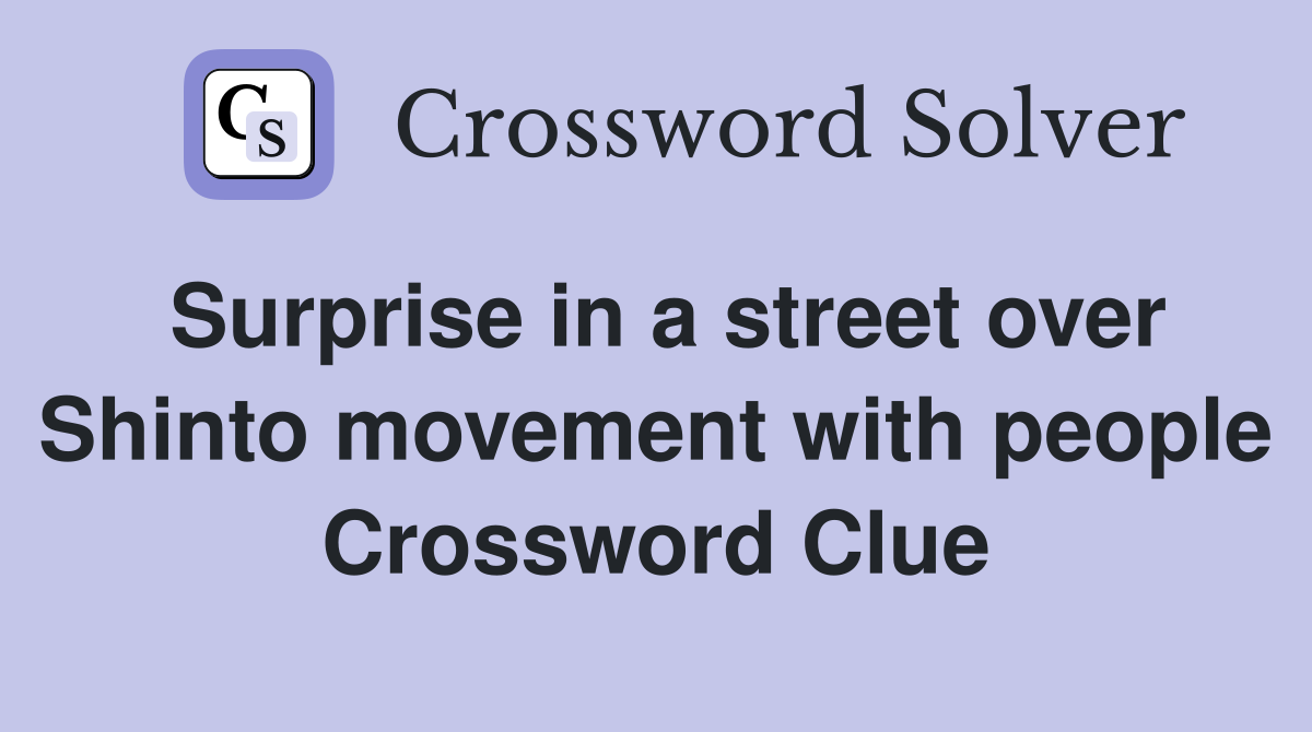 Surprise in a street over Shinto movement with people Crossword Clue