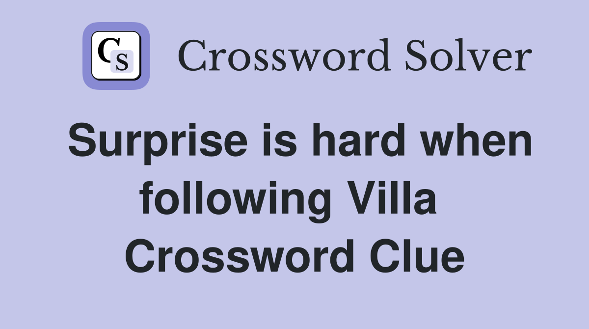 Surprise is hard when following Villa  Crossword Clue