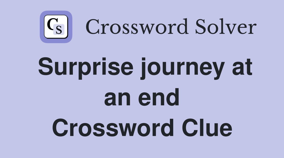 Surprise journey at an end Crossword Clue