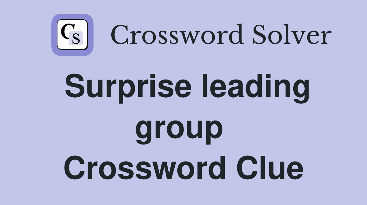Surprise leading group  Crossword Clue