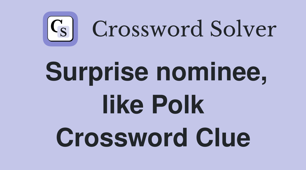Surprise nominee, like Polk Crossword Clue