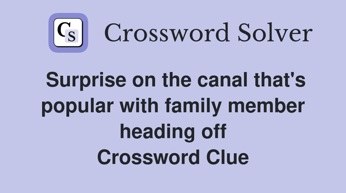 Surprise on the canal that's popular with family member heading off Crossword Clue