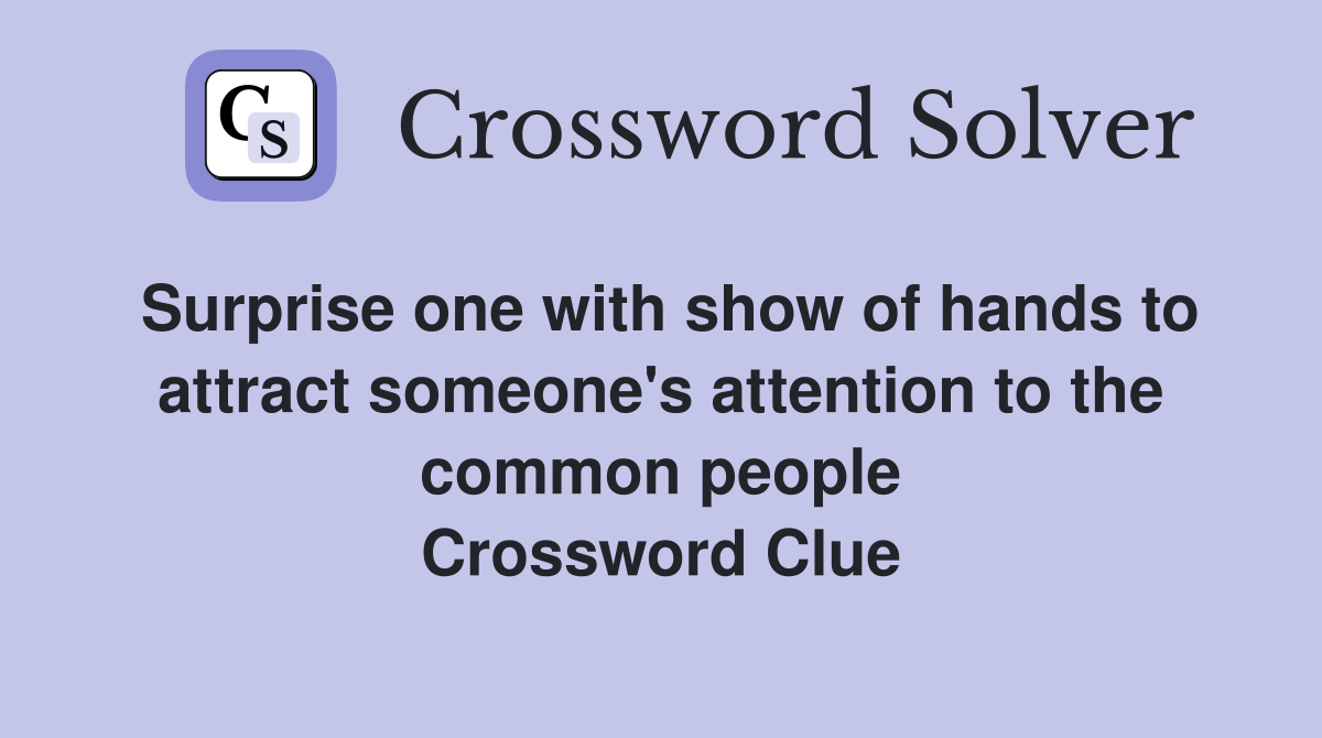 Surprise one with show of hands to attract someone's attention to the common people Crossword Clue