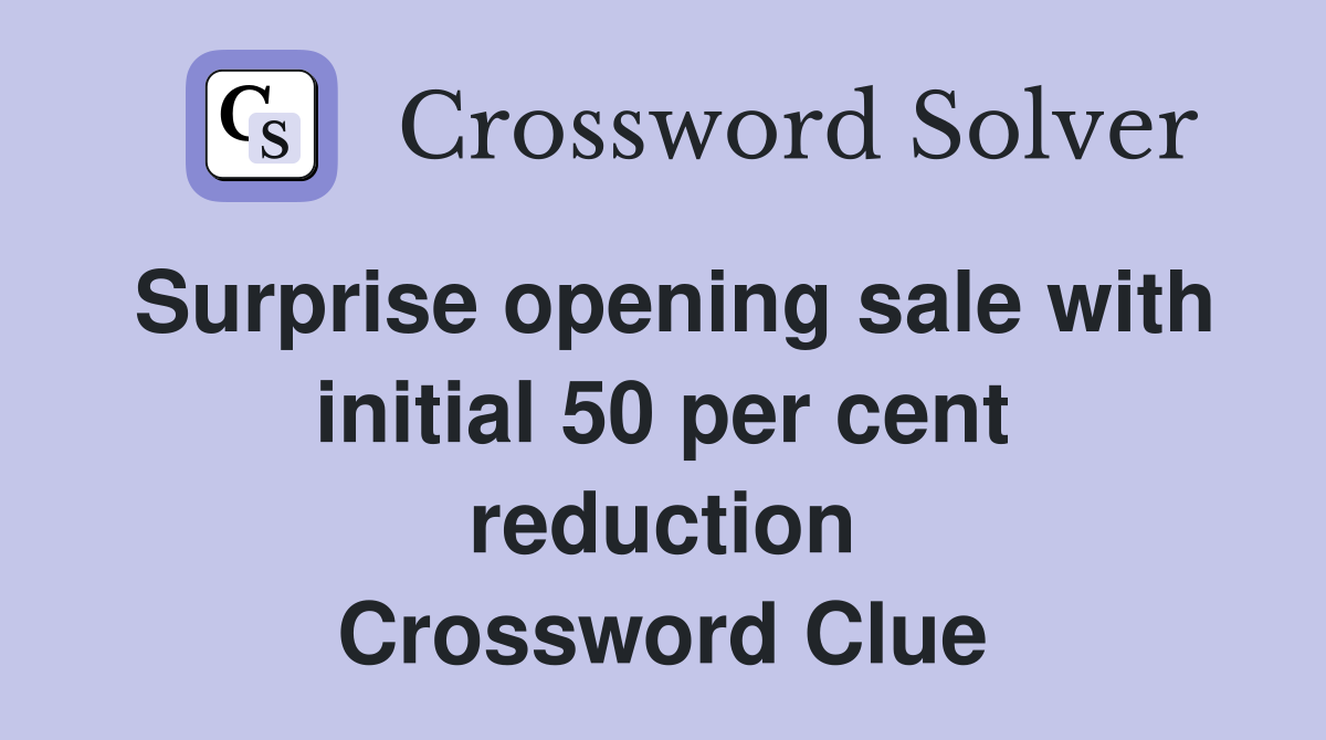 Surprise opening sale with initial 50 per cent reduction Crossword Clue