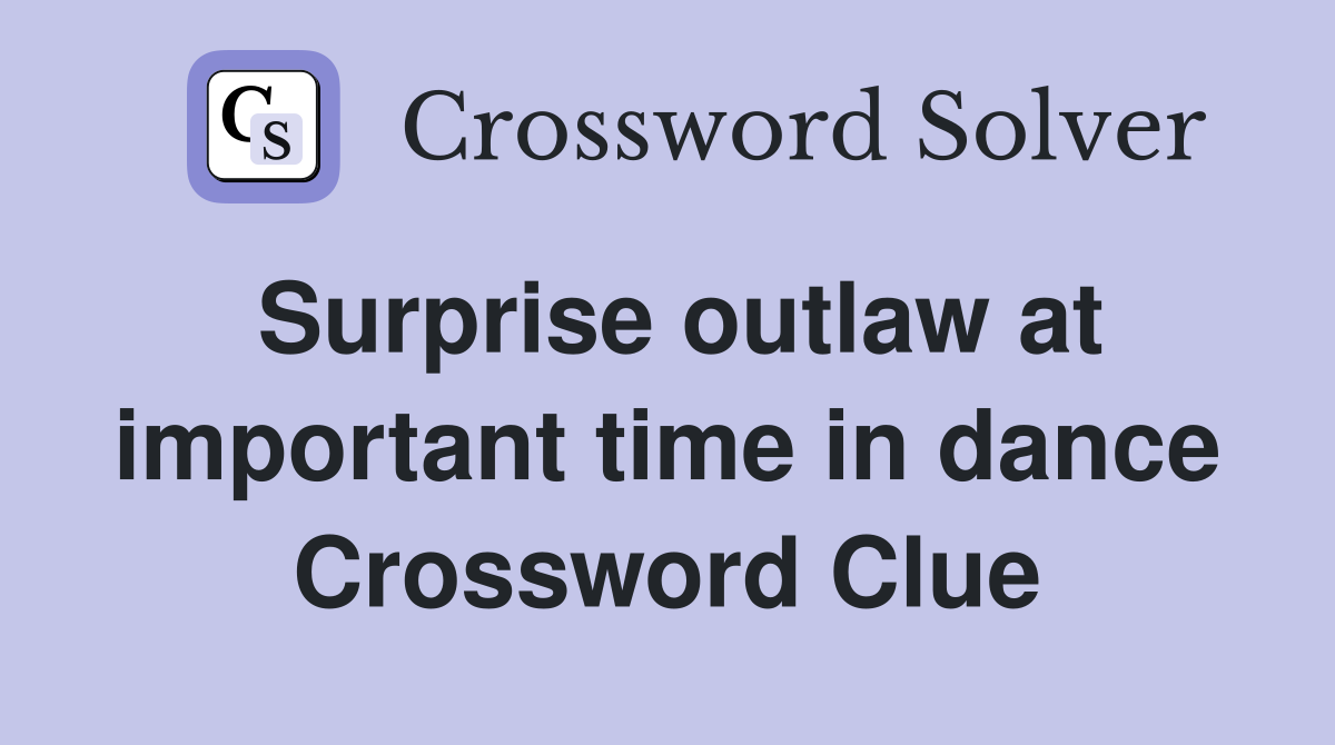 Surprise outlaw at important time in dance Crossword Clue