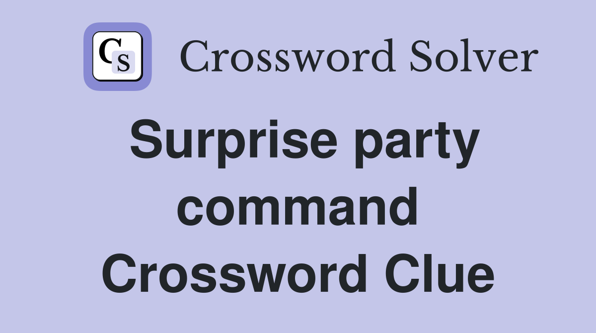 Surprise party command Crossword Clue