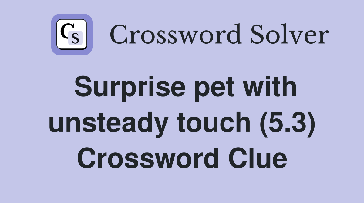 Surprise pet with unsteady touch (5.3) Crossword Clue