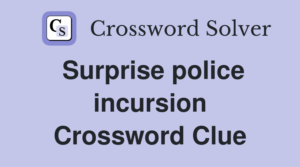 Surprise police incursion Crossword Clue