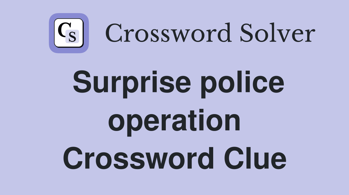 Surprise police operation Crossword Clue