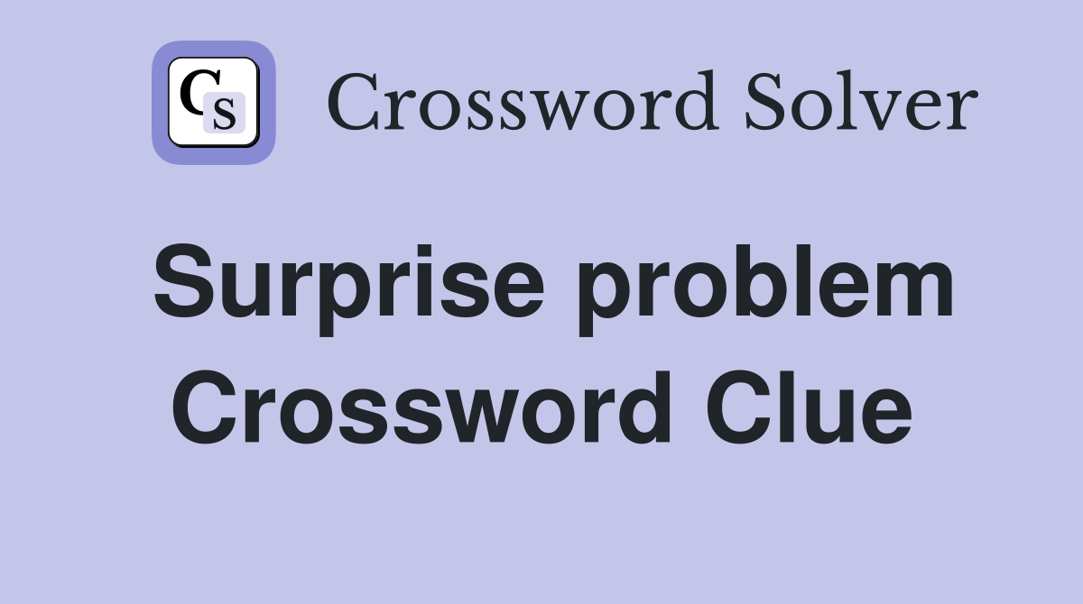 Surprise problem Crossword Clue