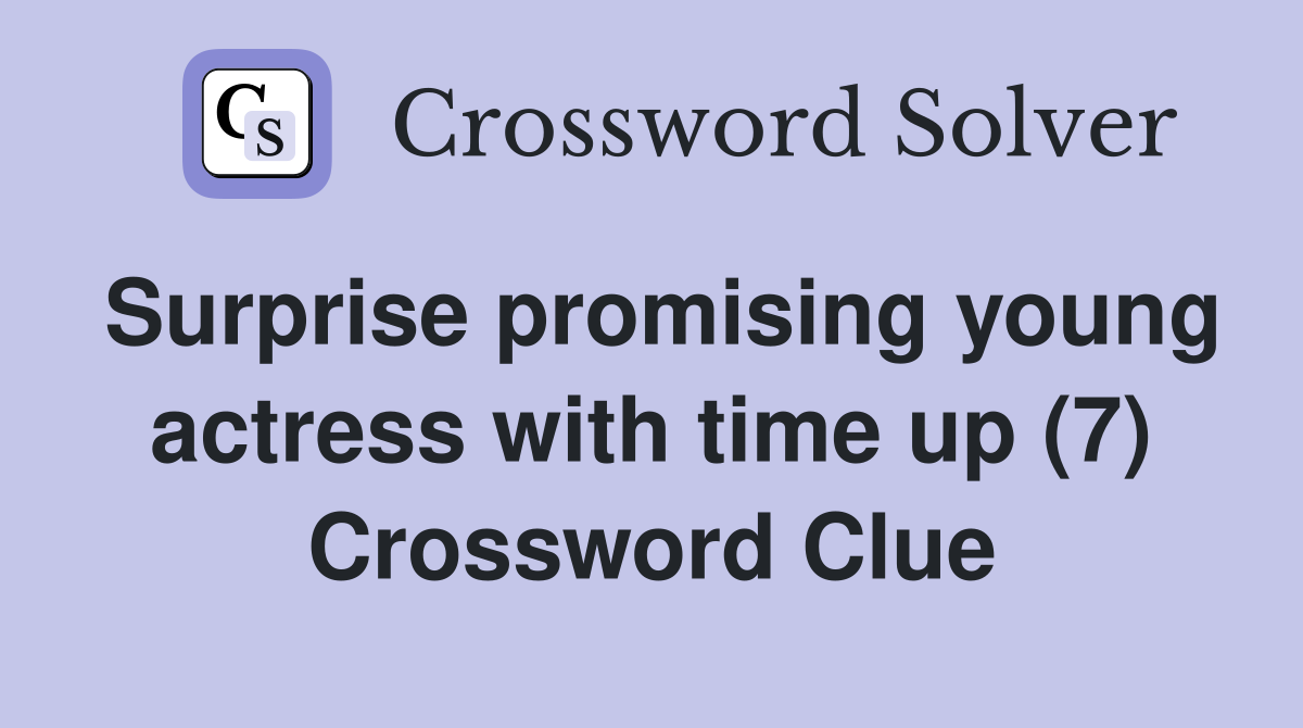 Surprise promising young actress with time up (7) Crossword Clue