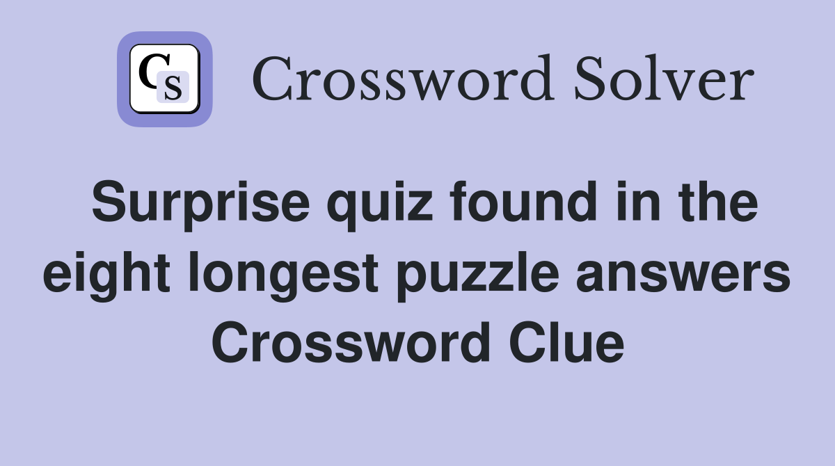 Surprise quiz found in the eight longest puzzle answers Crossword Clue