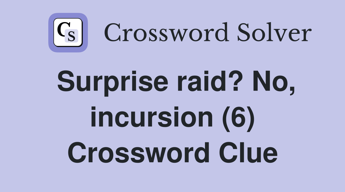 Surprise raid? No, incursion (6) Crossword Clue