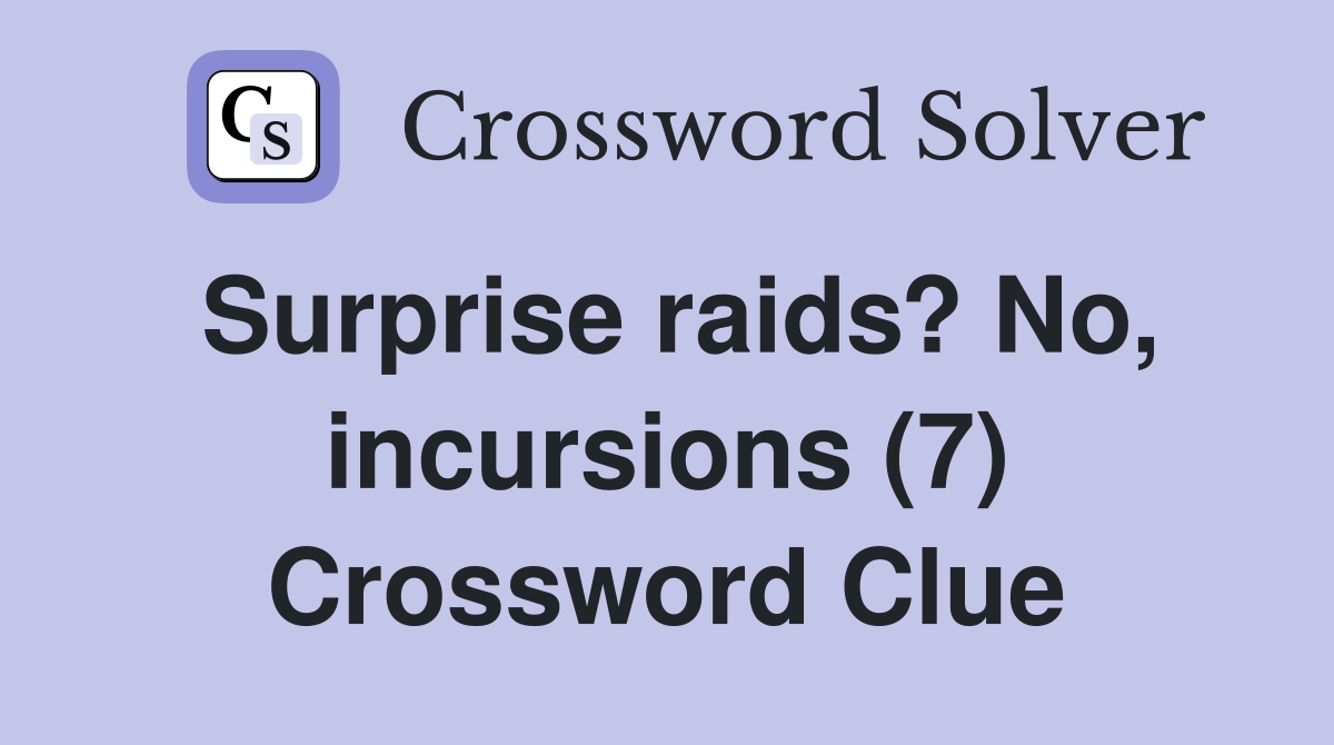 Surprise raids? No, incursions (7) Crossword Clue