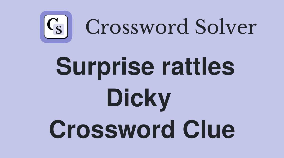 Surprise rattles Dicky  Crossword Clue