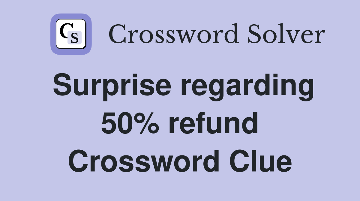 Surprise regarding 50% refund Crossword Clue