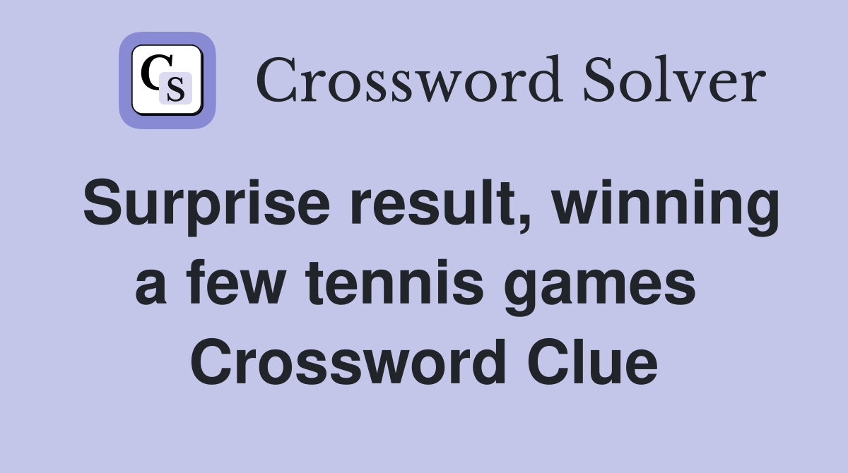 Surprise result, winning a few tennis games  Crossword Clue
