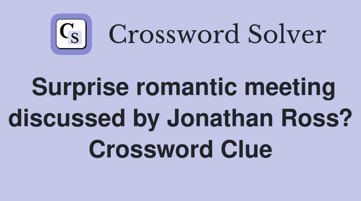 Surprise romantic meeting discussed by Jonathan Ross? Crossword Clue