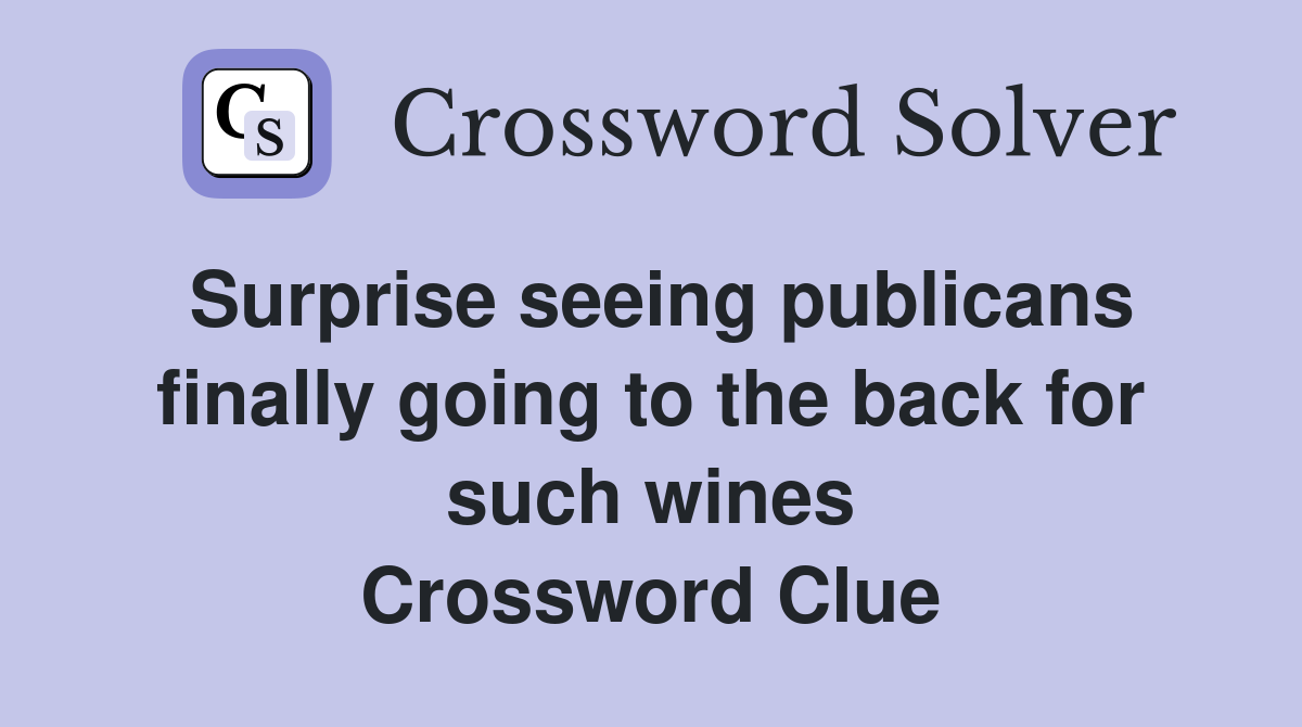 Surprise seeing publicans finally going to the back for such wines Crossword Clue