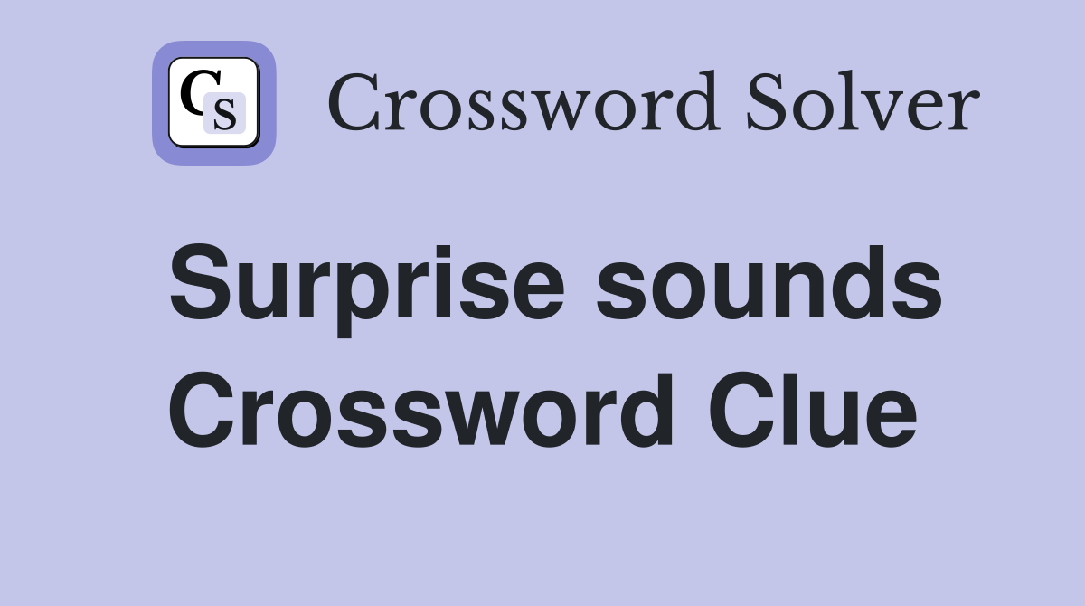 Surprise sounds Crossword Clue