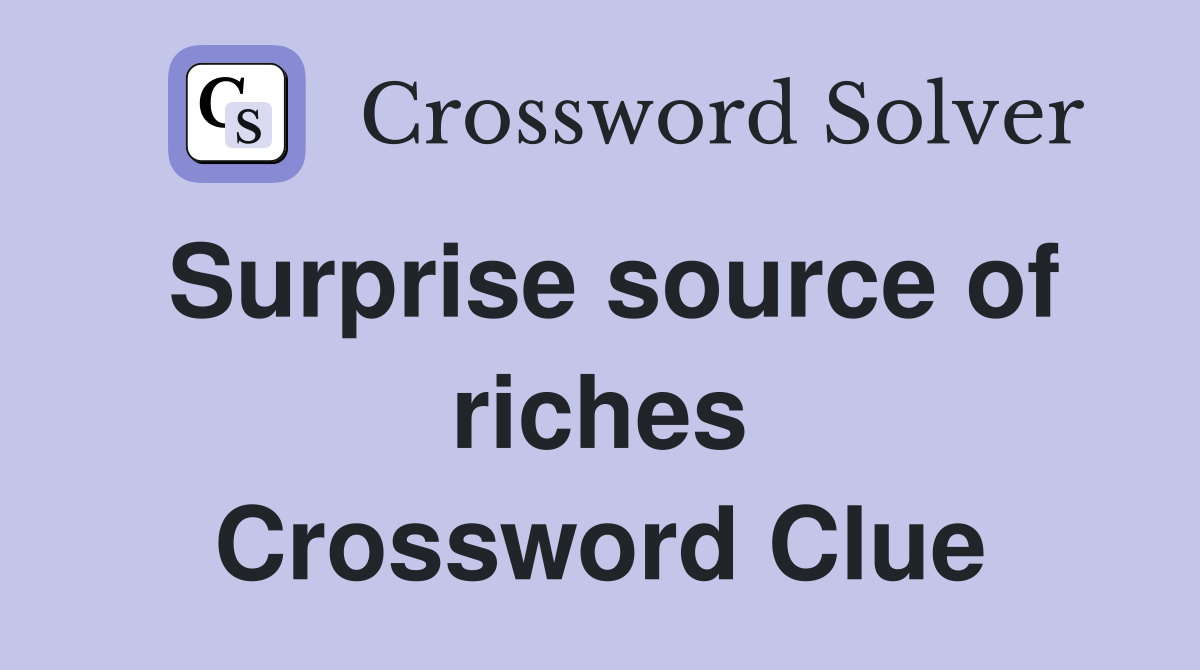 Surprise source of riches Crossword Clue