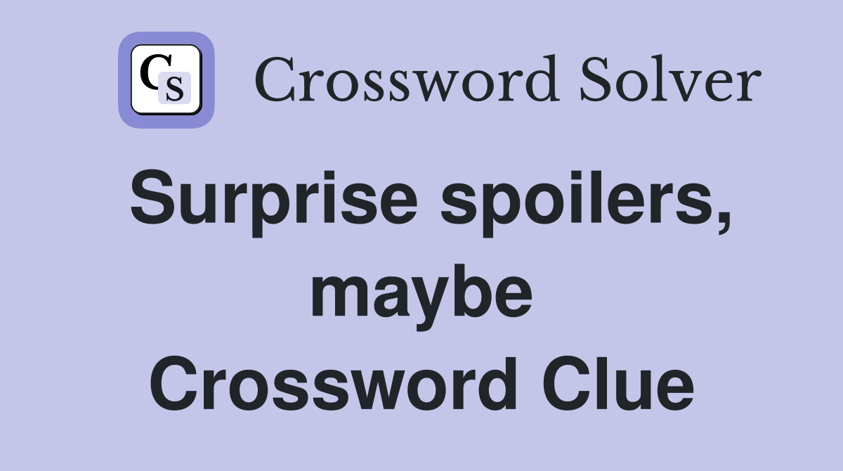 Surprise spoilers, maybe Crossword Clue