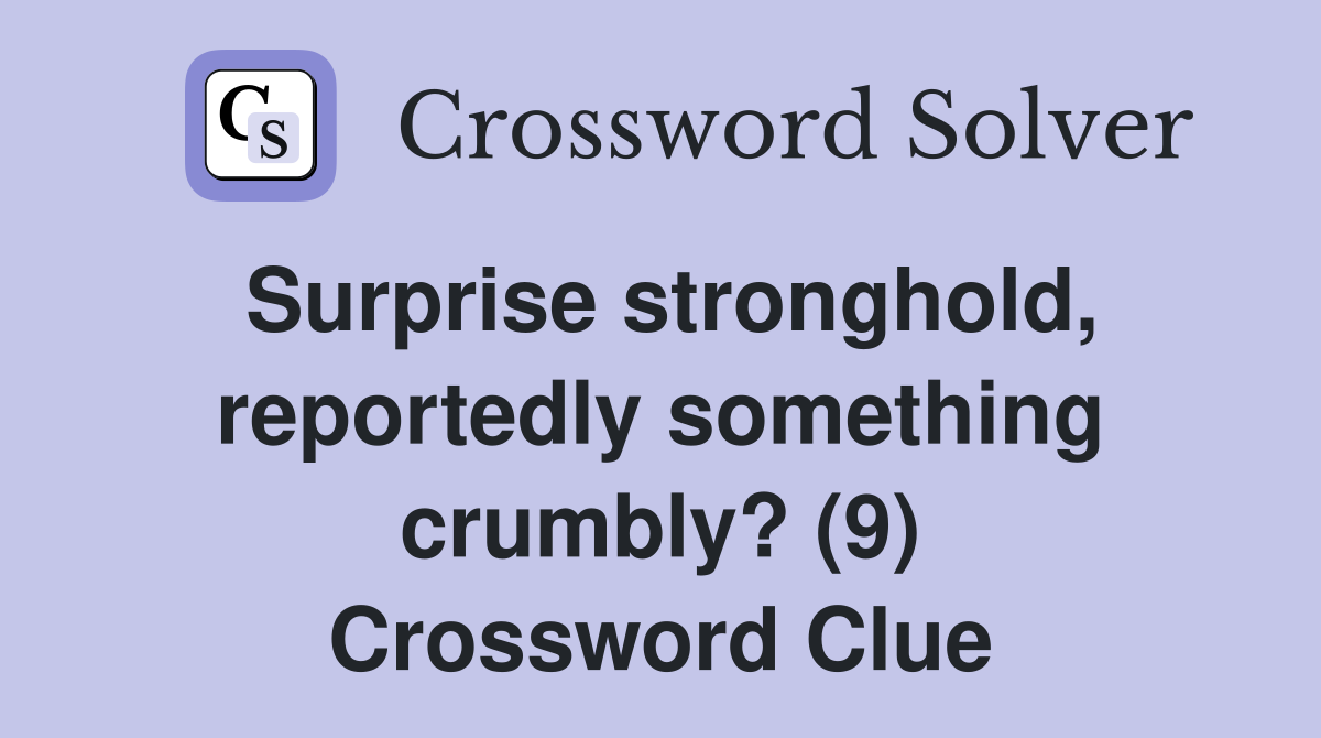 Surprise stronghold, reportedly something crumbly? (9) Crossword Clue