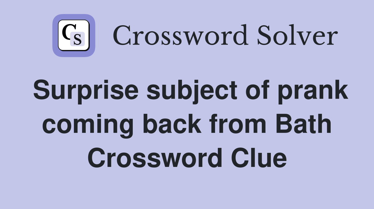 Surprise subject of prank coming back from Bath Crossword Clue