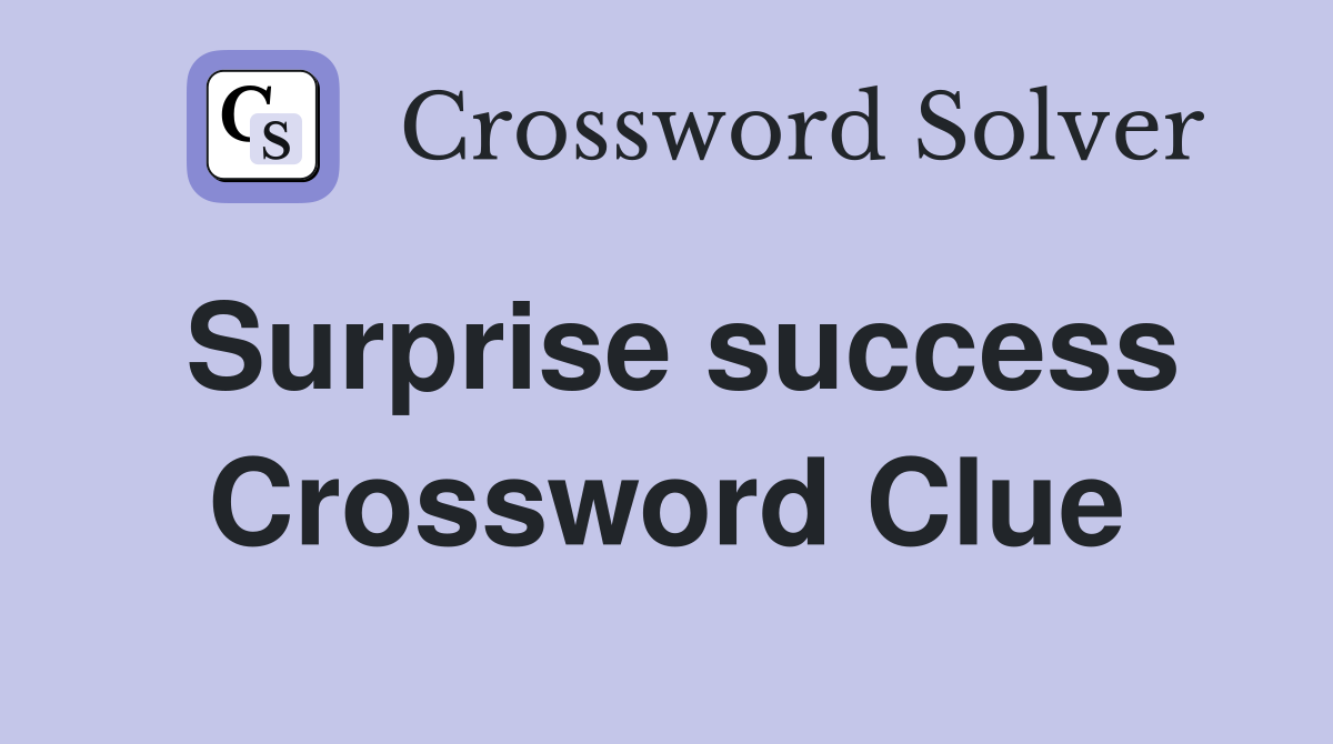 Surprise success Crossword Clue