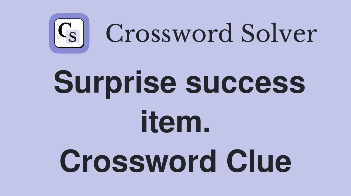 Surprise success item. Crossword Clue