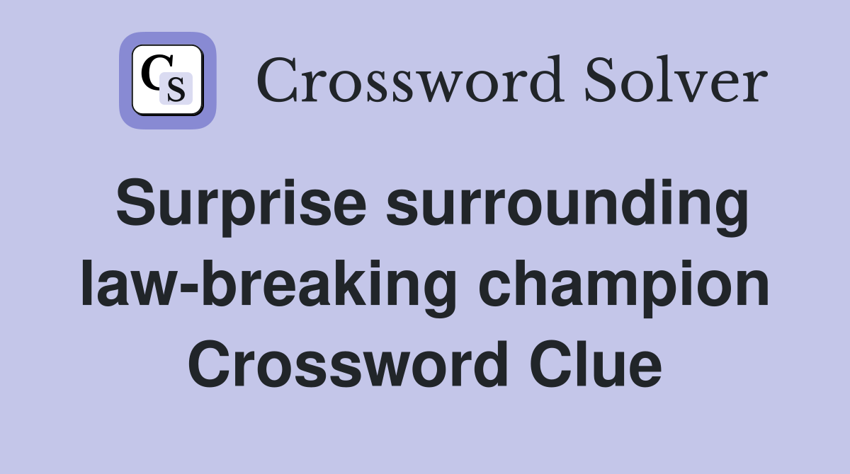 Surprise surrounding law-breaking champion Crossword Clue