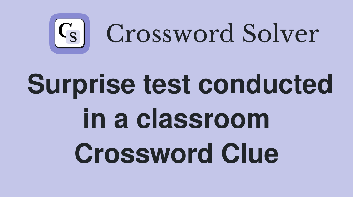 Surprise test conducted in a classroom Crossword Clue