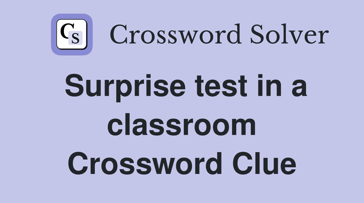 Surprise test in a classroom Crossword Clue