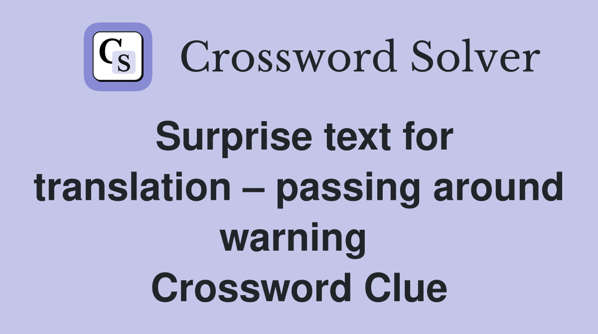 Surprise text for translation – passing around warning  Crossword Clue