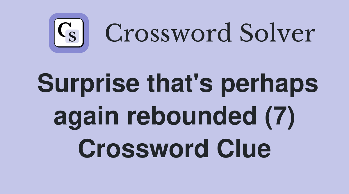 Surprise that's perhaps again rebounded (7) Crossword Clue