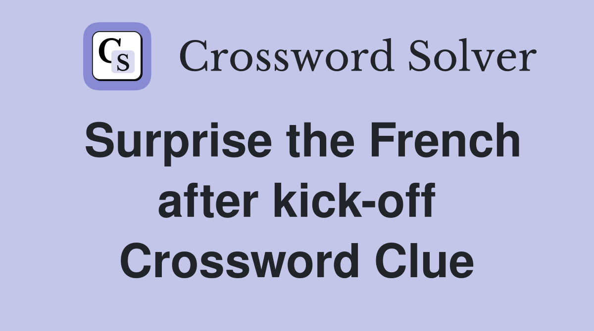 Surprise the French after kick-off Crossword Clue