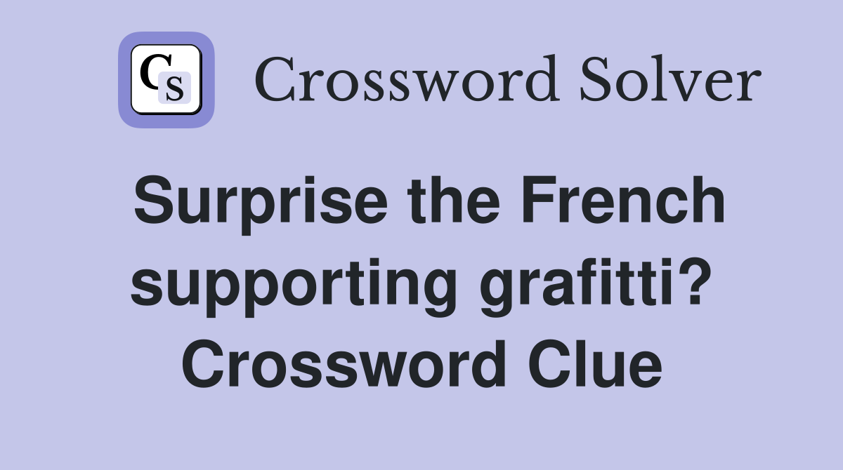 Surprise the French supporting grafitti? Crossword Clue