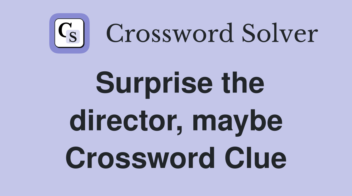 Surprise the director, maybe Crossword Clue