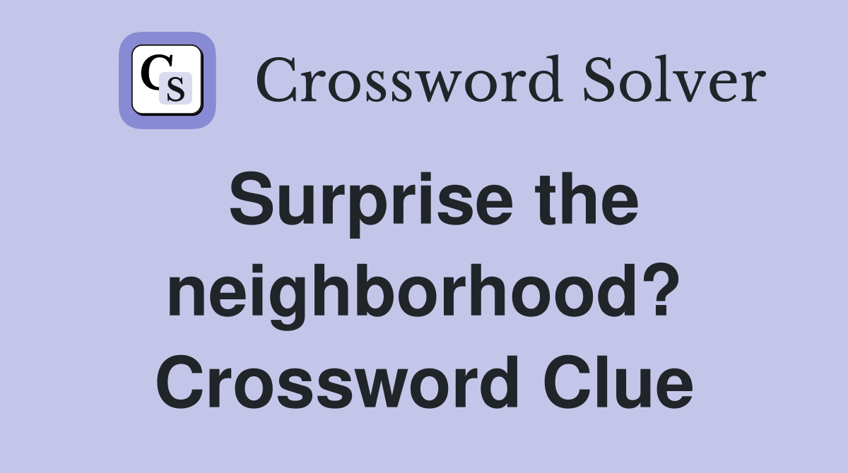 Surprise the neighborhood? Crossword Clue