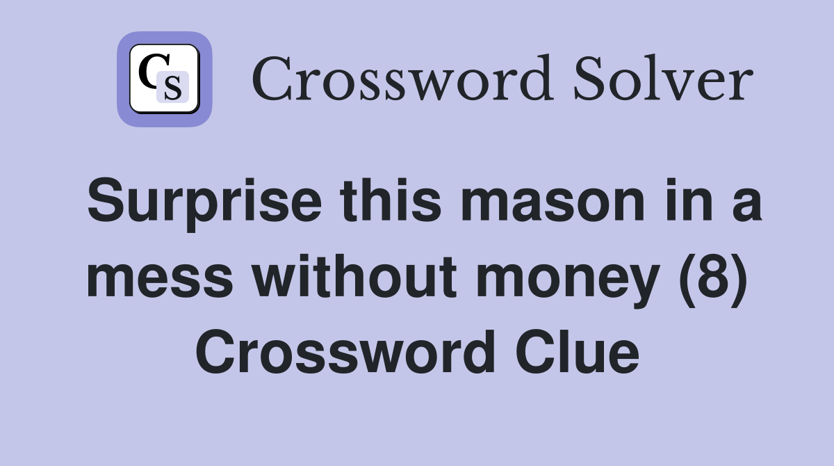 Surprise this mason in a mess without money (8) Crossword Clue