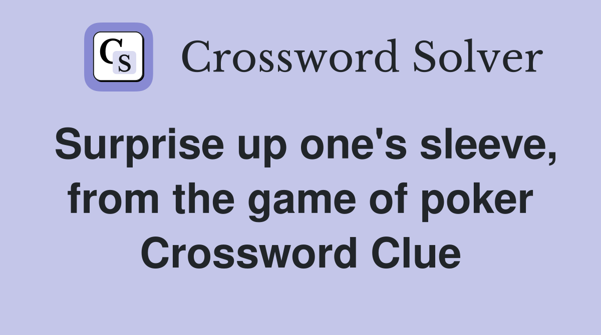 Surprise up one's sleeve, from the game of poker Crossword Clue