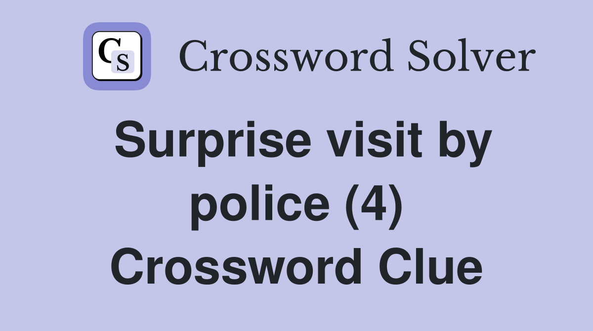 Surprise visit by police (4) Crossword Clue