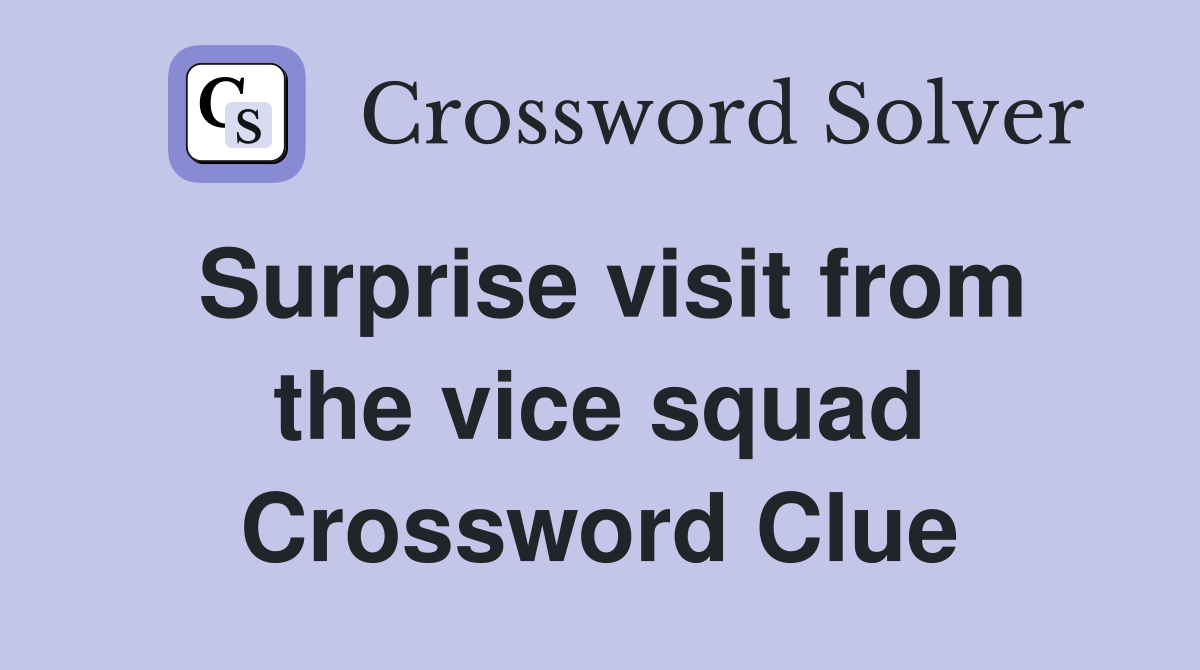 Surprise visit from the vice squad Crossword Clue