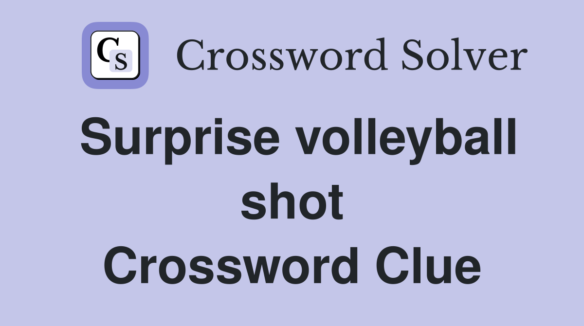 Surprise volleyball shot Crossword Clue