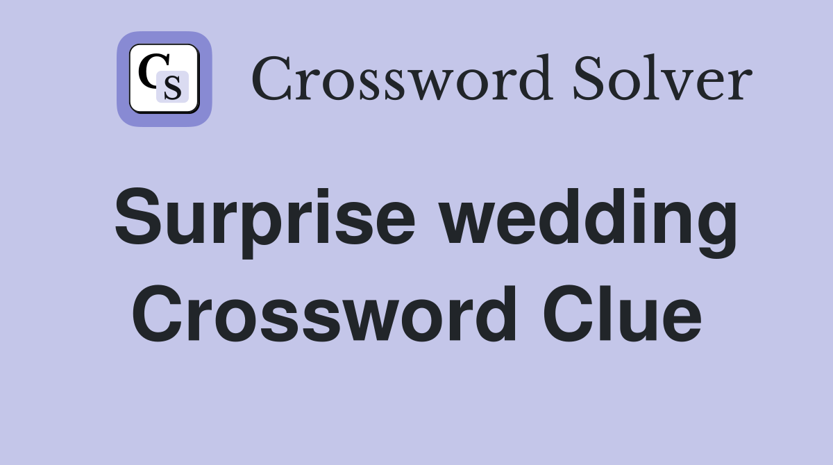 Surprise wedding Crossword Clue