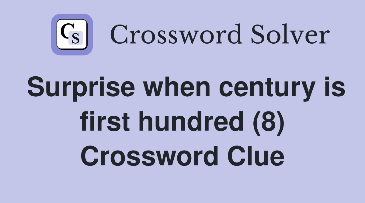 Surprise when century is first hundred (8) Crossword Clue
