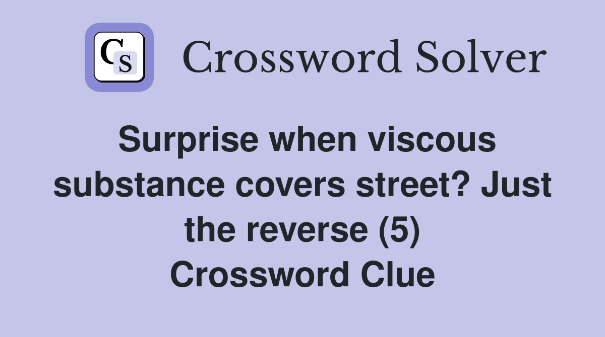 Surprise when viscous substance covers street? Just the reverse (5) Crossword Clue