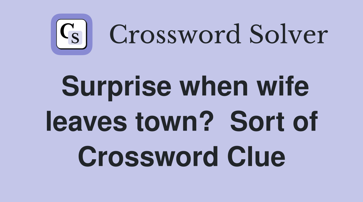 Surprise when wife leaves town?  Sort of Crossword Clue